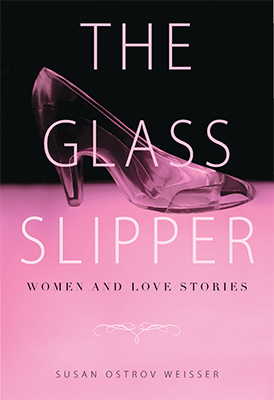 The Glass Slipper by Susan Ostrov Weisser, Ph.D.