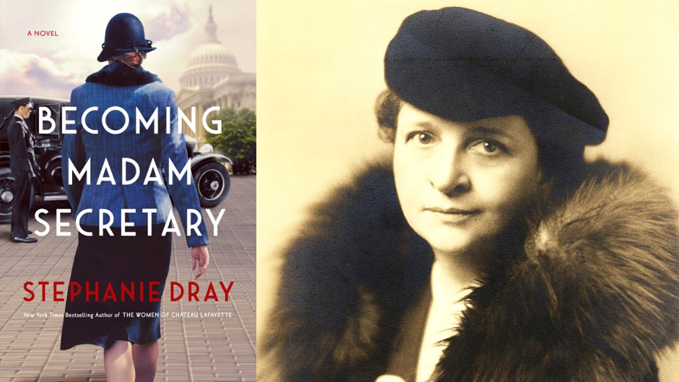  On the left is an illustration of a woman in a hat, jacket, straight skirt and heels from the back walking toward a black car and the White House. The car and her clothing are from the 1930s. Text reads: "A novel. Becoming Madam Secretary. Stephanie Dray. New York Times bestselling author of The Women of Chateau Lafayette." On the right is a sepia photograph of a woman in a cloth hat and fur collar.